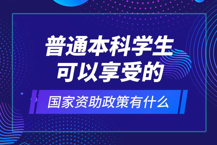 普通本科学生可以享受的国家资助政策有什么