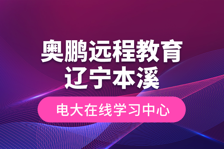 奥鹏远程教育辽宁本溪电大在线学习中心