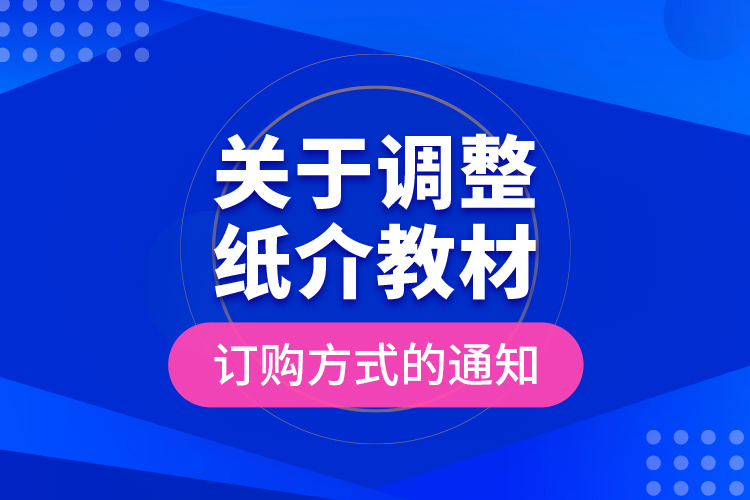 关于调整纸介教材订购方式的通知