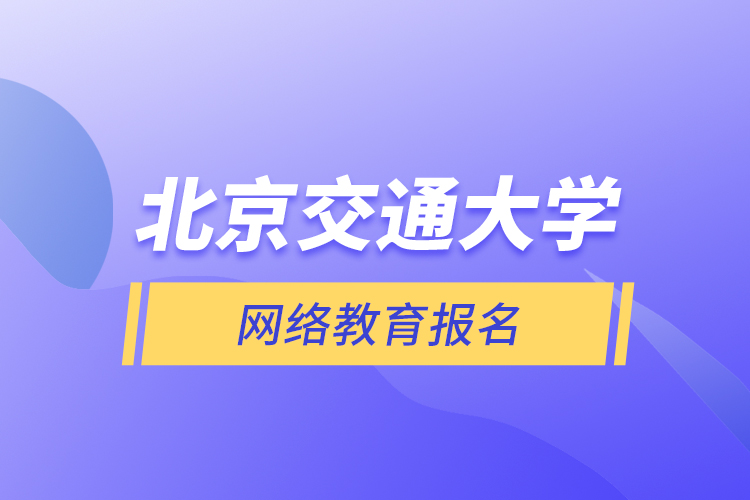 北京交通大学网络教育报名