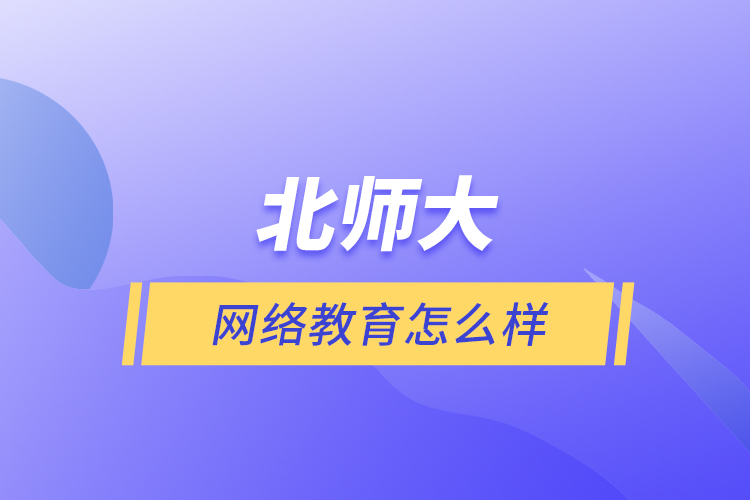 北师大网络教育怎么样？