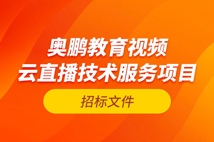 奥鹏教育视频云直播技术服务项目—招标文件