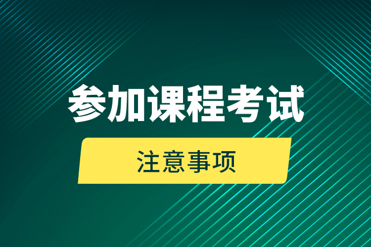 参加课程考试注意事项