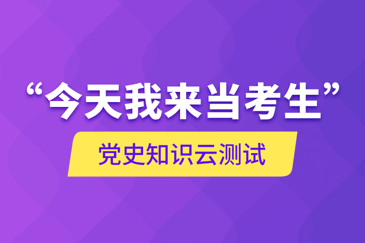 “今天我来当考生”，党史知识云测试