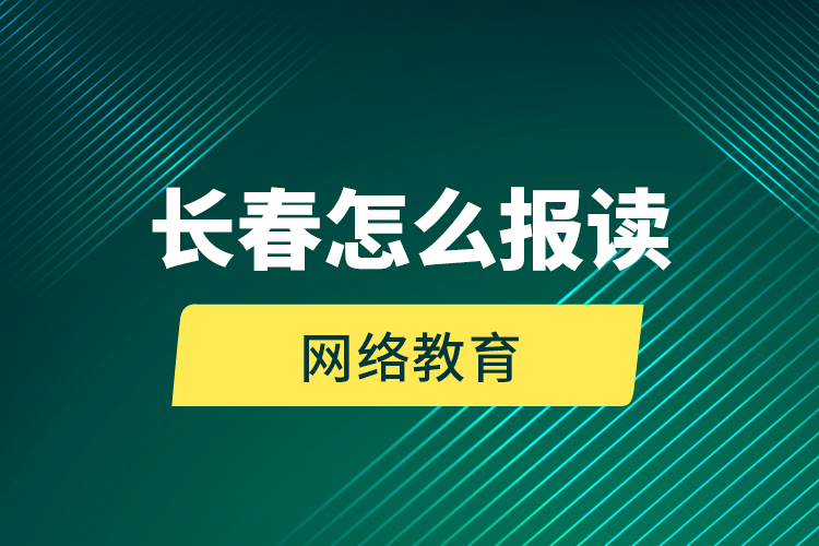 长春怎么报读网络教育