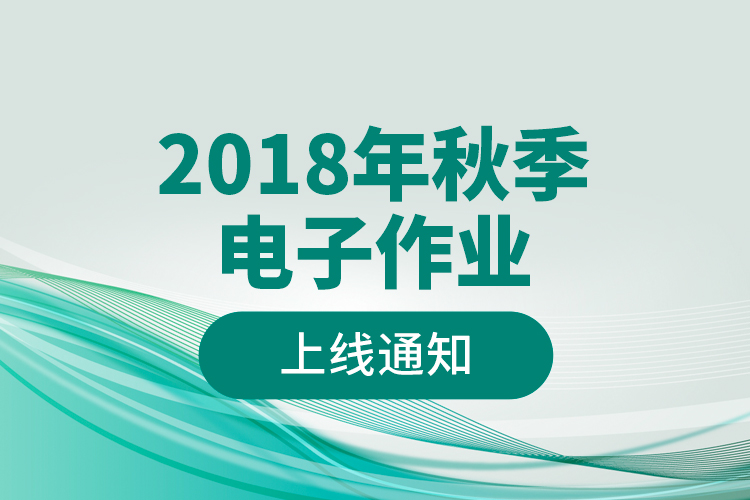 2018年秋季电子作业上线通知